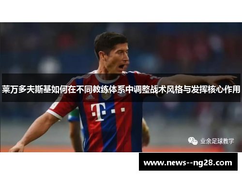 莱万多夫斯基如何在不同教练体系中调整战术风格与发挥核心作用