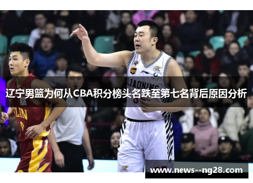 辽宁男篮为何从CBA积分榜头名跌至第七名背后原因分析