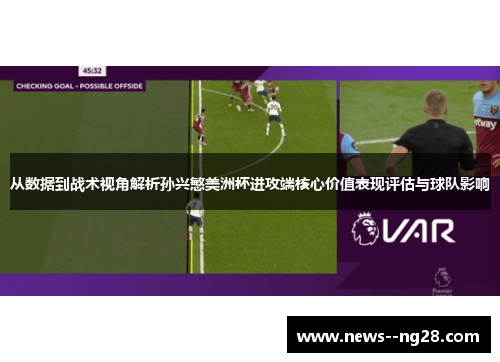 从数据到战术视角解析孙兴慜美洲杯进攻端核心价值表现评估与球队影响