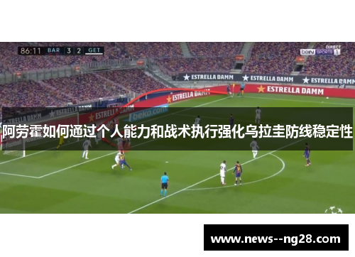 阿劳霍如何通过个人能力和战术执行强化乌拉圭防线稳定性