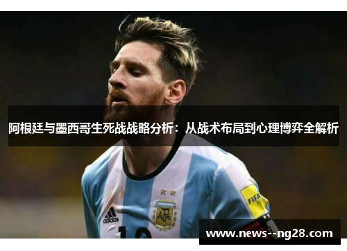 阿根廷与墨西哥生死战战略分析：从战术布局到心理博弈全解析