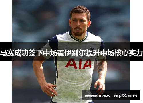 马赛成功签下中场霍伊别尔提升中场核心实力