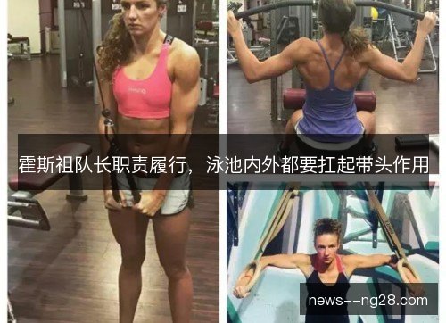 霍斯祖队长职责履行,泳池内外都要扛起带头作用 霍斯祖队长职责履行,泳池内外都要扛起带头作用